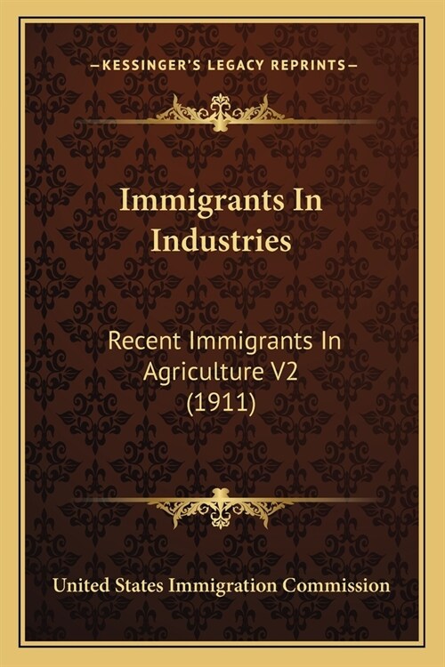 Immigrants In Industries: Recent Immigrants In Agriculture V2 (1911) (Paperback)