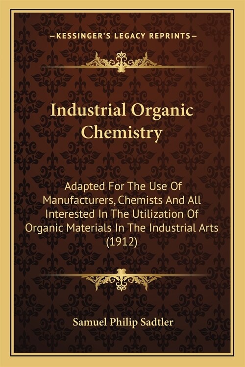 Industrial Organic Chemistry: Adapted For The Use Of Manufacturers, Chemists And All Interested In The Utilization Of Organic Materials In The Indus (Paperback)