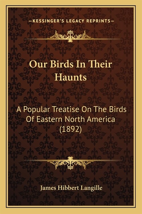 Our Birds In Their Haunts: A Popular Treatise On The Birds Of Eastern North America (1892) (Paperback)