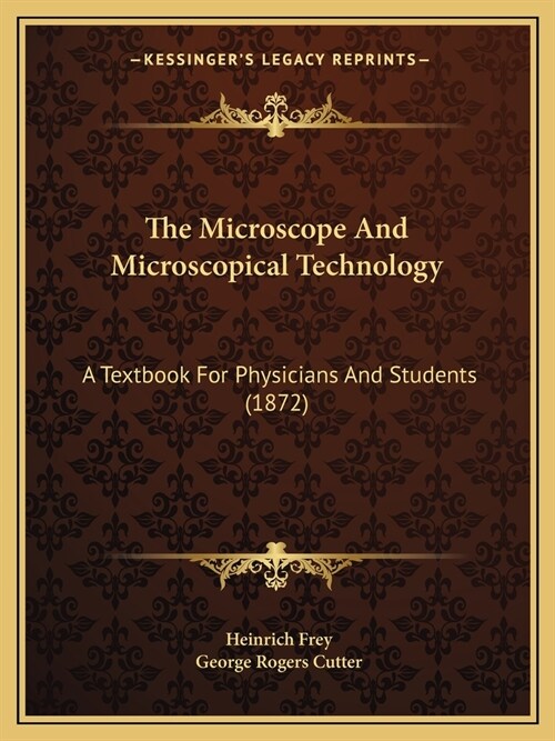 The Microscope And Microscopical Technology: A Textbook For Physicians And Students (1872) (Paperback)