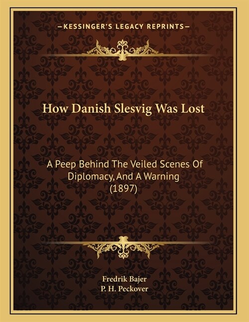 How Danish Slesvig Was Lost: A Peep Behind The Veiled Scenes Of Diplomacy, And A Warning (1897) (Paperback)