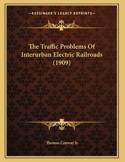 The Traffic Problems Of Interurban Electric Railroads (1909) (Paperback)