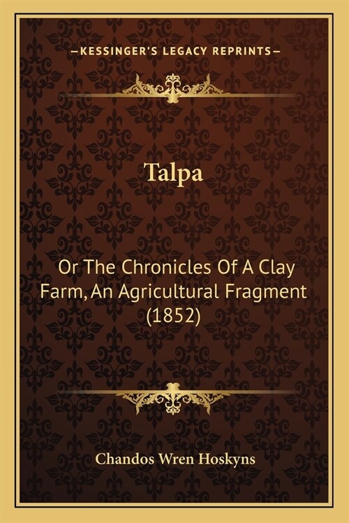 Talpa: Or The Chronicles Of A Clay Farm, An Agricultural Fragment (1852) (Paperback)