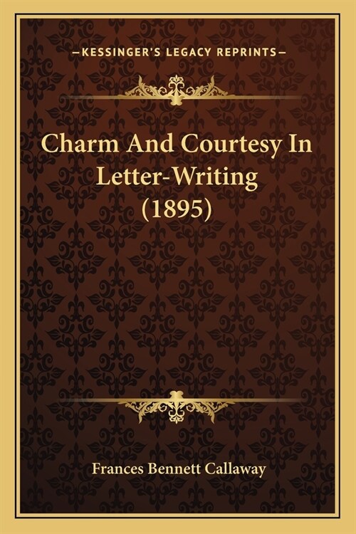 Charm And Courtesy In Letter-Writing (1895) (Paperback)