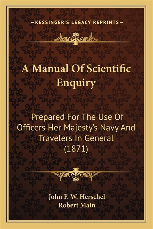 A Manual Of Scientific Enquiry: Prepared For The Use Of Officers Her Majestys Navy And Travelers In General (1871) (Paperback)