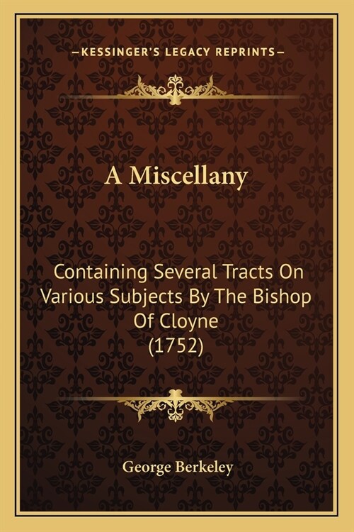 A Miscellany: Containing Several Tracts On Various Subjects By The Bishop Of Cloyne (1752) (Paperback)