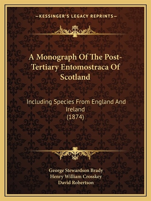 A Monograph Of The Post-Tertiary Entomostraca Of Scotland: Including Species From England And Ireland (1874) (Paperback)