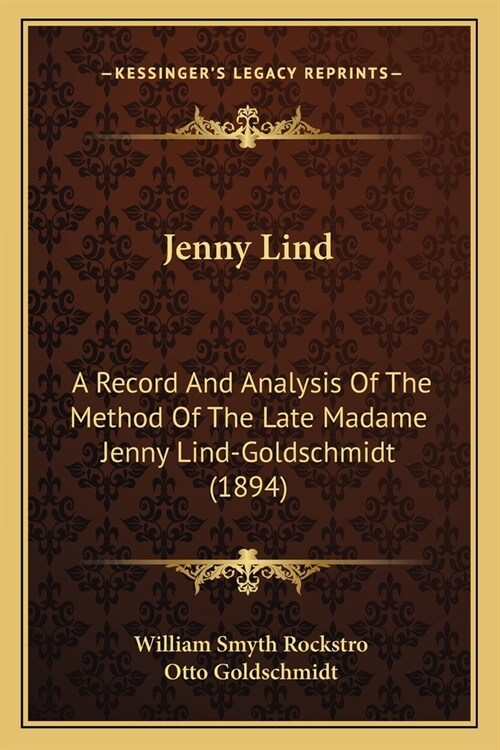 Jenny Lind: A Record And Analysis Of The Method Of The Late Madame Jenny Lind-Goldschmidt (1894) (Paperback)