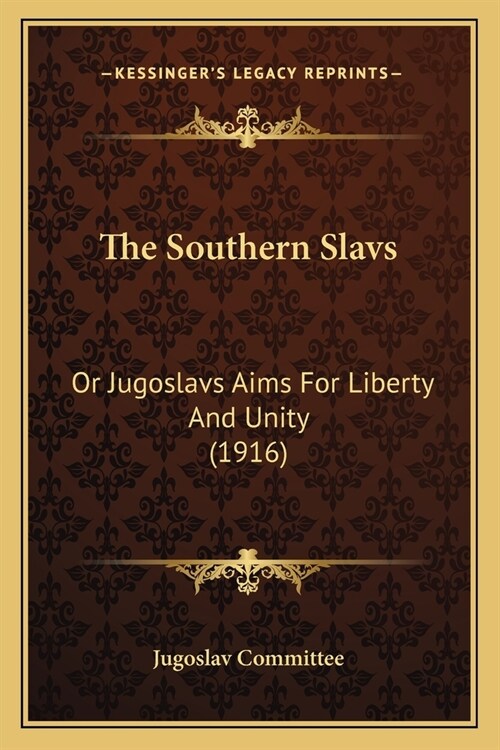 The Southern Slavs: Or Jugoslavs Aims For Liberty And Unity (1916) (Paperback)