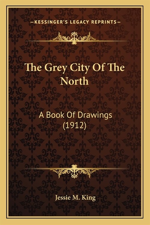 The Grey City Of The North: A Book Of Drawings (1912) (Paperback)