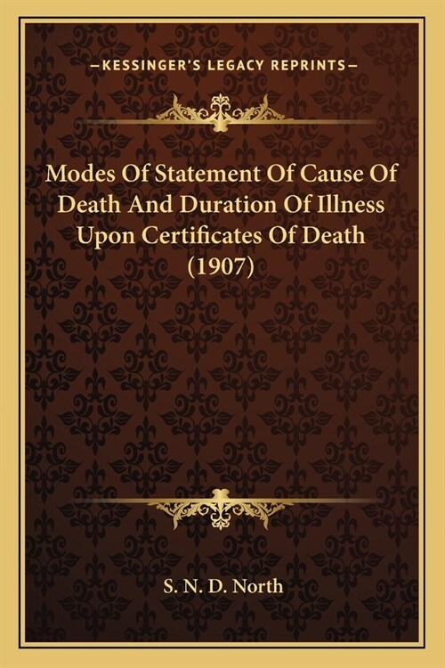 Modes Of Statement Of Cause Of Death And Duration Of Illness Upon Certificates Of Death (1907) (Paperback)