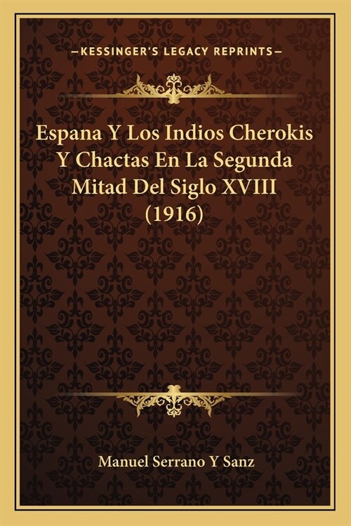 Espana Y Los Indios Cherokis Y Chactas En La Segunda Mitad Del Siglo XVIII (1916) (Paperback)