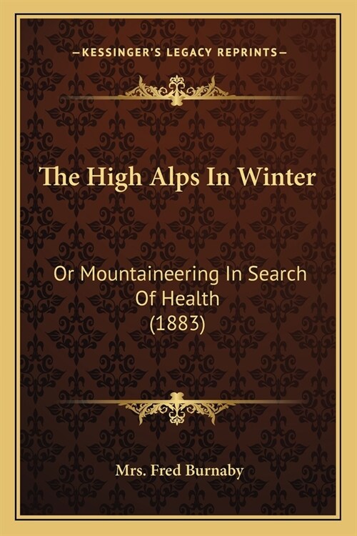 The High Alps In Winter: Or Mountaineering In Search Of Health (1883) (Paperback)