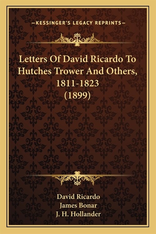 Letters Of David Ricardo To Hutches Trower And Others, 1811-1823 (1899) (Paperback)