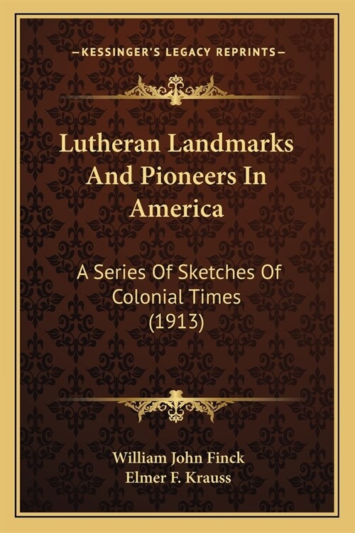 Lutheran Landmarks And Pioneers In America: A Series Of Sketches Of Colonial Times (1913) (Paperback)