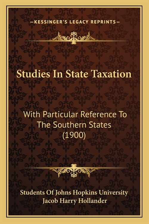 Studies In State Taxation: With Particular Reference To The Southern States (1900) (Paperback)
