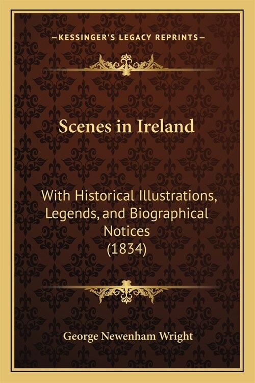 Scenes in Ireland: With Historical Illustrations, Legends, and Biographical Notices (1834) (Paperback)