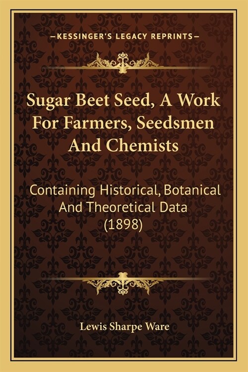 Sugar Beet Seed, A Work For Farmers, Seedsmen And Chemists: Containing Historical, Botanical And Theoretical Data (1898) (Paperback)