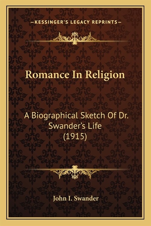 Romance In Religion: A Biographical Sketch Of Dr. Swanders Life (1915) (Paperback)
