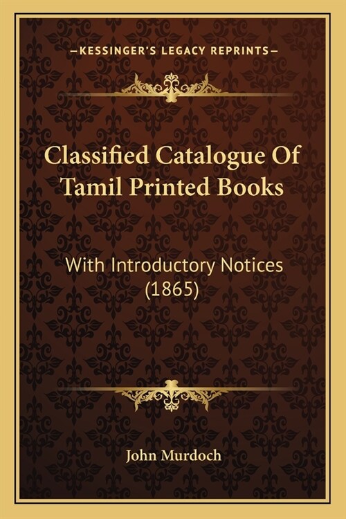 Classified Catalogue Of Tamil Printed Books: With Introductory Notices (1865) (Paperback)