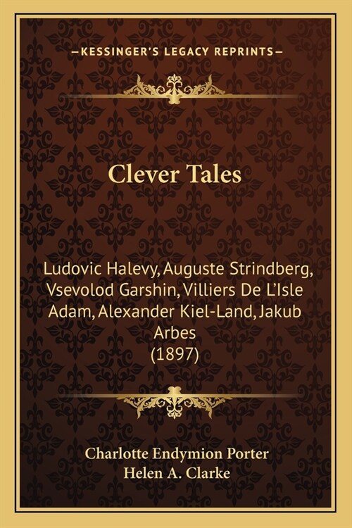 Clever Tales: Ludovic Halevy, Auguste Strindberg, Vsevolod Garshin, Villiers De LIsle Adam, Alexander Kiel-Land, Jakub Arbes (1897) (Paperback)