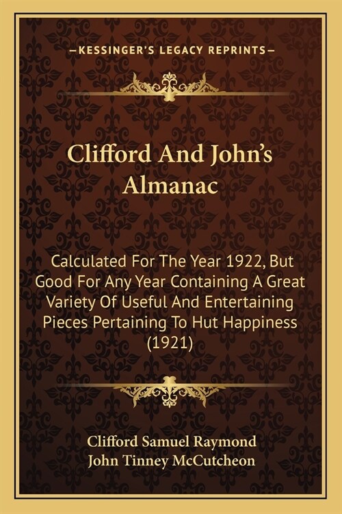 Clifford And Johns Almanac: Calculated For The Year 1922, But Good For Any Year Containing A Great Variety Of Useful And Entertaining Pieces Perta (Paperback)