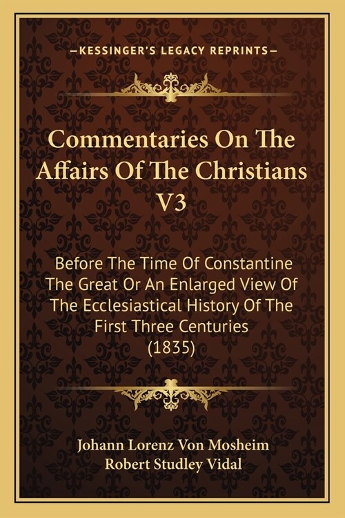 Commentaries On The Affairs Of The Christians V3: Before The Time Of Constantine The Great Or An Enlarged View Of The Ecclesiastical History Of The Fi (Paperback)