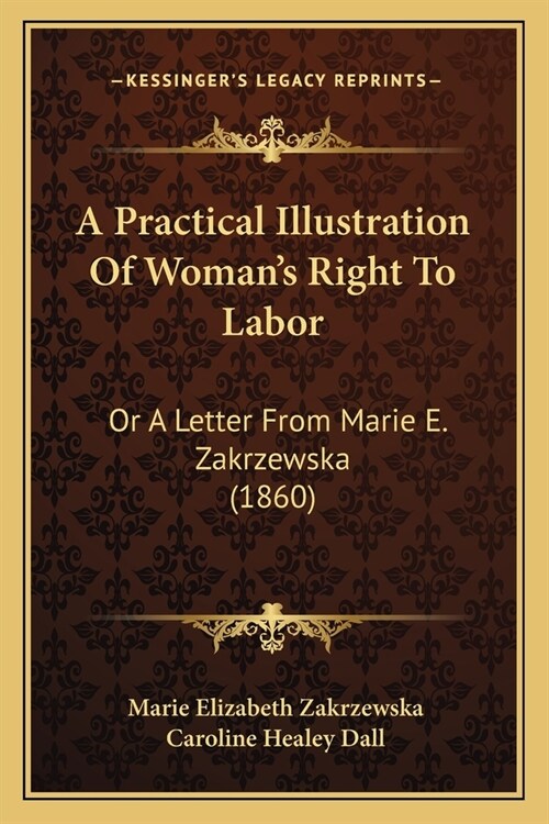 A Practical Illustration Of Womans Right To Labor: Or A Letter From Marie E. Zakrzewska (1860) (Paperback)