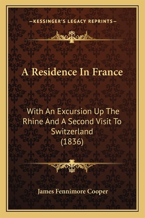 A Residence In France: With An Excursion Up The Rhine And A Second Visit To Switzerland (1836) (Paperback)