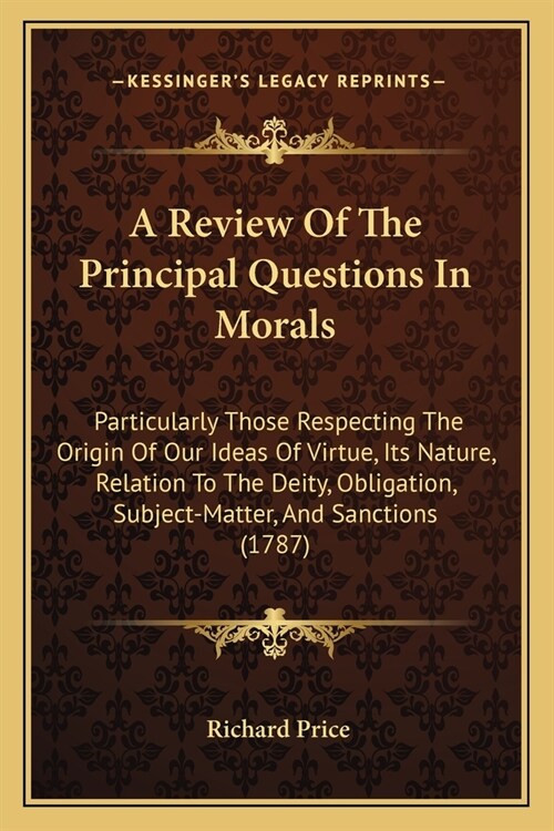 A Review Of The Principal Questions In Morals: Particularly Those Respecting The Origin Of Our Ideas Of Virtue, Its Nature, Relation To The Deity, Obl (Paperback)