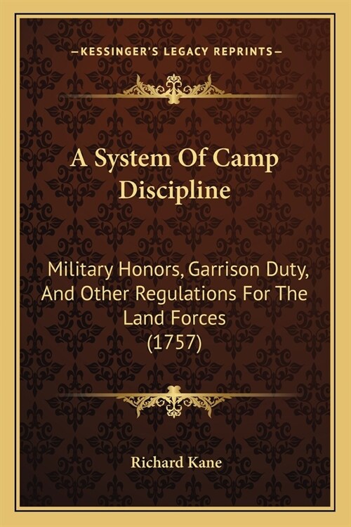 A System Of Camp Discipline: Military Honors, Garrison Duty, And Other Regulations For The Land Forces (1757) (Paperback)