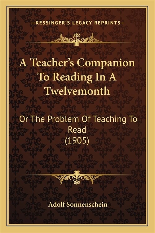 A Teachers Companion To Reading In A Twelvemonth: Or The Problem Of Teaching To Read (1905) (Paperback)