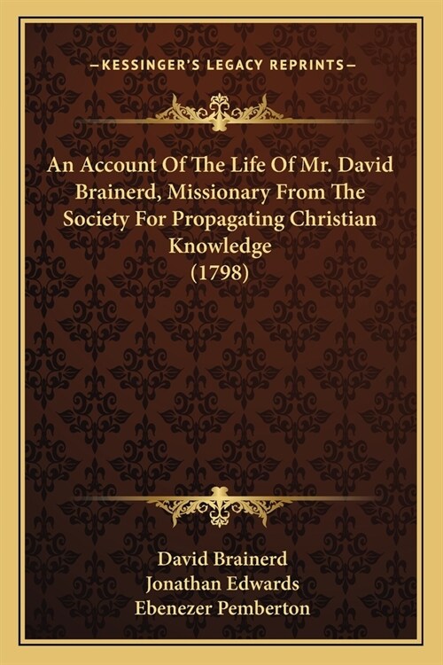 An Account Of The Life Of Mr. David Brainerd, Missionary From The Society For Propagating Christian Knowledge (1798) (Paperback)