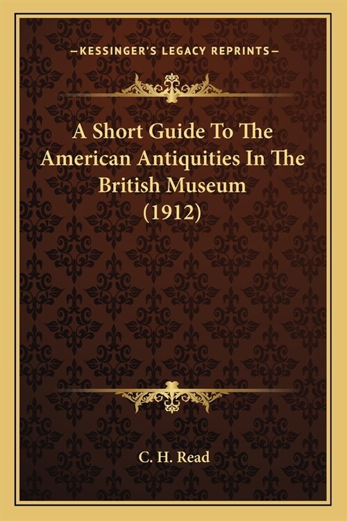 A Short Guide To The American Antiquities In The British Museum (1912) (Paperback)