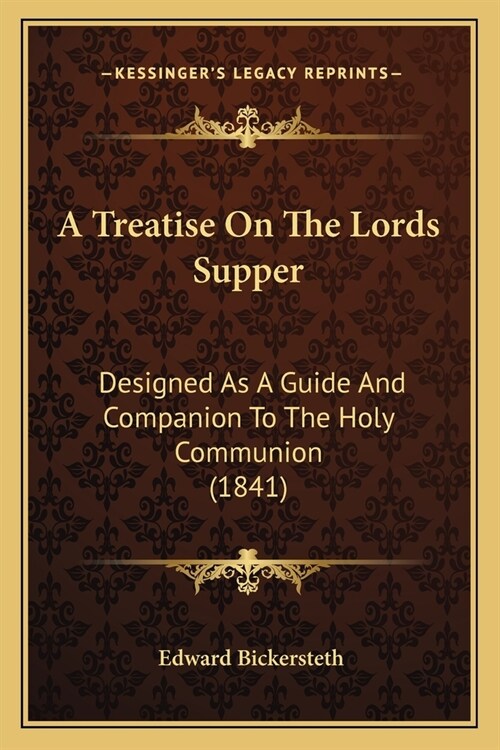 A Treatise On The Lords Supper: Designed As A Guide And Companion To The Holy Communion (1841) (Paperback)