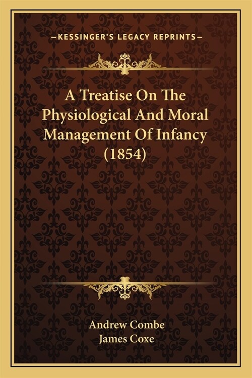 A Treatise On The Physiological And Moral Management Of Infancy (1854) (Paperback)