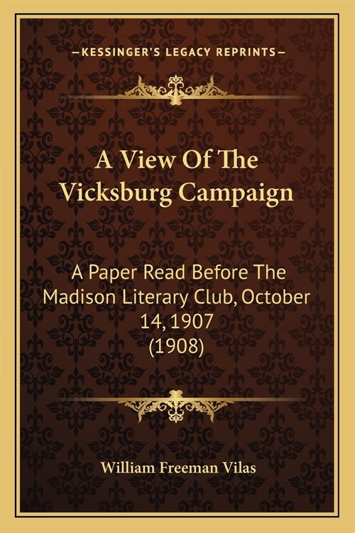 A View Of The Vicksburg Campaign: A Paper Read Before The Madison Literary Club, October 14, 1907 (1908) (Paperback)