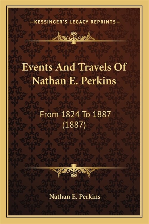 Events And Travels Of Nathan E. Perkins: From 1824 To 1887 (1887) (Paperback)