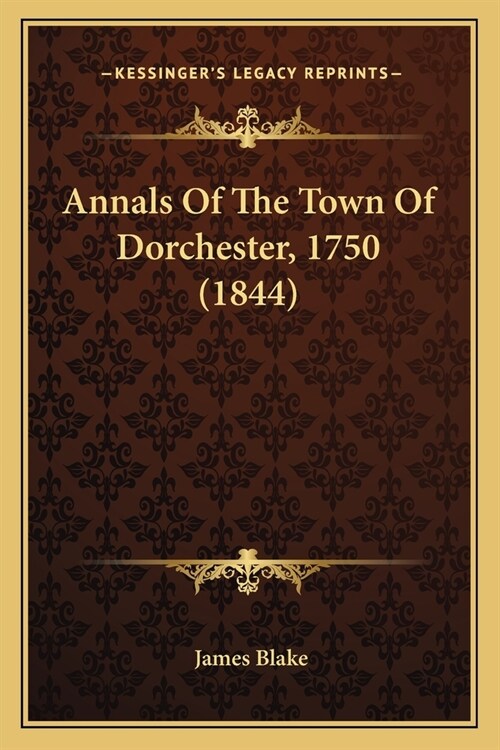 Annals Of The Town Of Dorchester, 1750 (1844) (Paperback)
