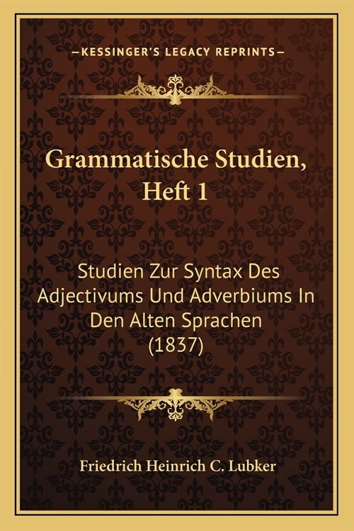 Grammatische Studien, Heft 1: Studien Zur Syntax Des Adjectivums Und Adverbiums In Den Alten Sprachen (1837) (Paperback)