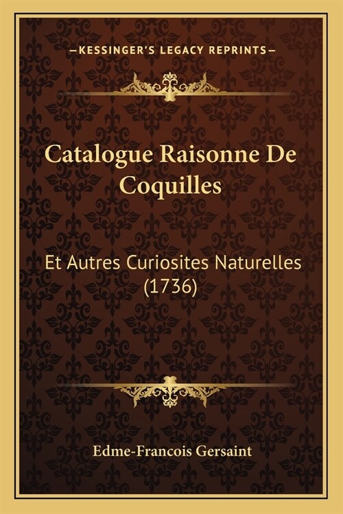 Catalogue Raisonne De Coquilles: Et Autres Curiosites Naturelles (1736) (Paperback)