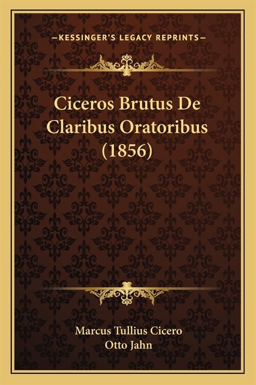 Ciceros Brutus De Claribus Oratoribus (1856) (Paperback)