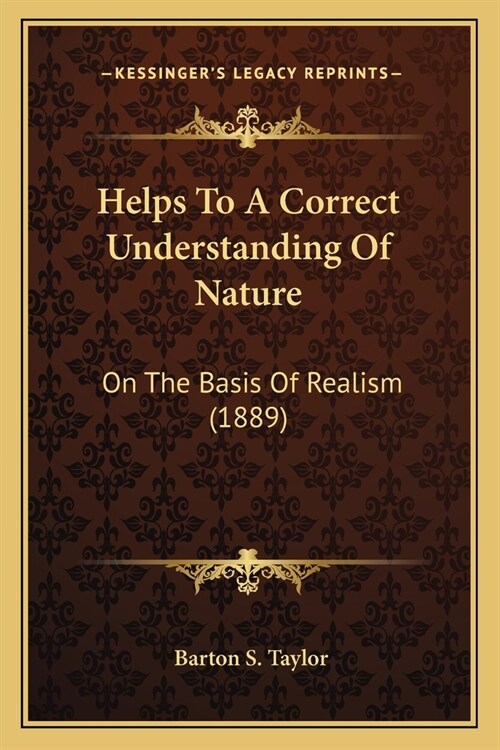 Helps To A Correct Understanding Of Nature: On The Basis Of Realism (1889) (Paperback)