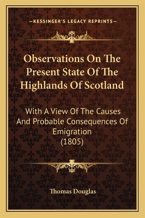 Observations On The Present State Of The Highlands Of Scotland: With A View Of The Causes And Probable Consequences Of Emigration (1805) (Paperback)