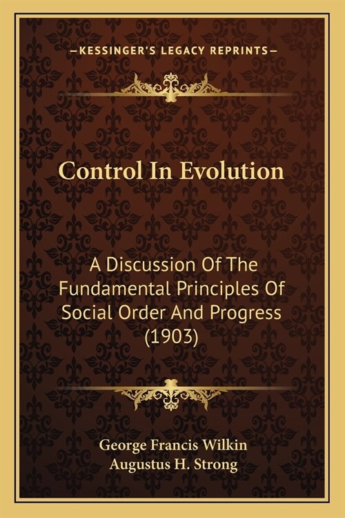 Control In Evolution: A Discussion Of The Fundamental Principles Of Social Order And Progress (1903) (Paperback)
