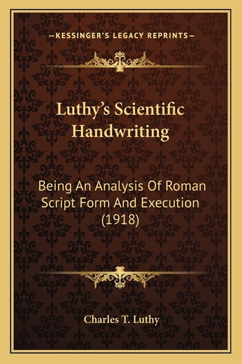 Luthys Scientific Handwriting: Being An Analysis Of Roman Script Form And Execution (1918) (Paperback)
