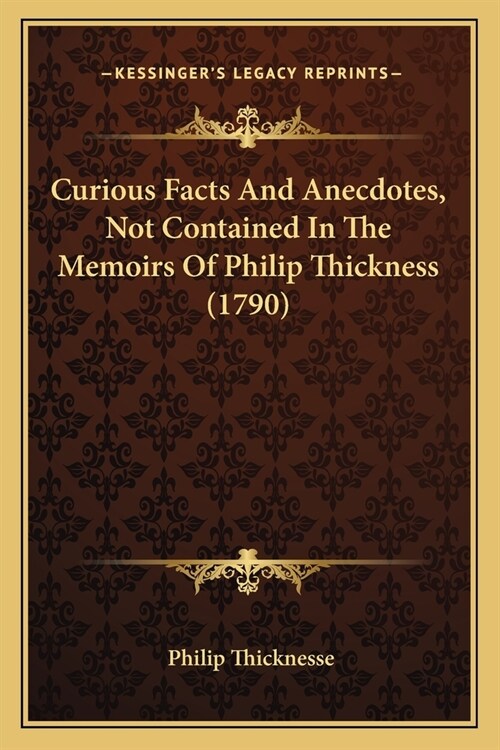 Curious Facts And Anecdotes, Not Contained In The Memoirs Of Philip Thickness (1790) (Paperback)