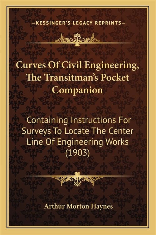 Curves Of Civil Engineering, The Transitmans Pocket Companion: Containing Instructions For Surveys To Locate The Center Line Of Engineering Works (19 (Paperback)