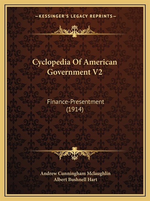 Cyclopedia Of American Government V2: Finance-Presentment (1914) (Paperback)