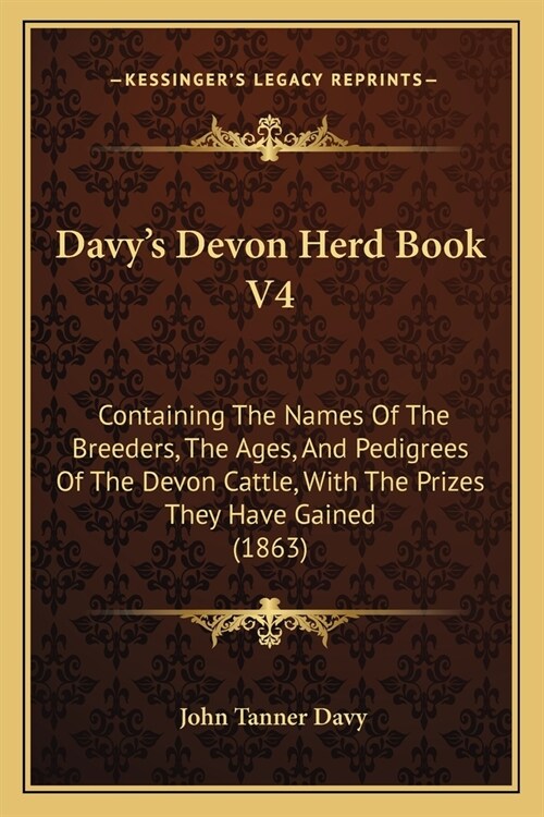 Davys Devon Herd Book V4: Containing The Names Of The Breeders, The Ages, And Pedigrees Of The Devon Cattle, With The Prizes They Have Gained (1 (Paperback)